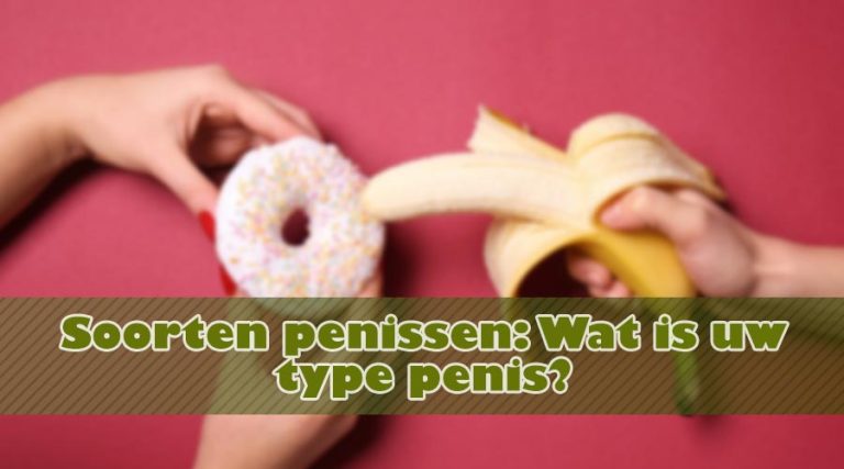 Soorten penissen: Wat is uw type penis?